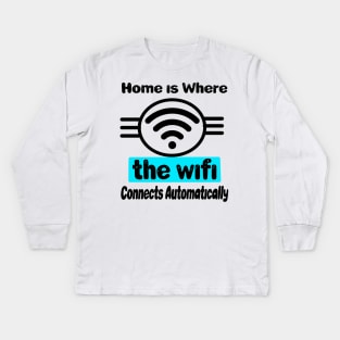 Home is Where the WiFi Connects Automatically Kids Long Sleeve T-Shirt